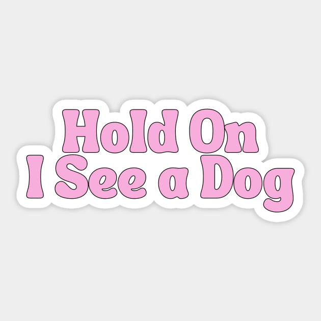 Hold On I See a Dog - Dog Quotes Sticker by BloomingDiaries